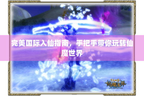 完美国际入仙指南，手把手带你玩转仙魔世界