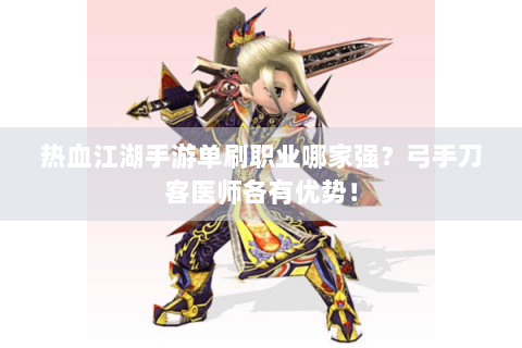热血江湖手游单刷职业哪家强？弓手刀客医师各有优势！