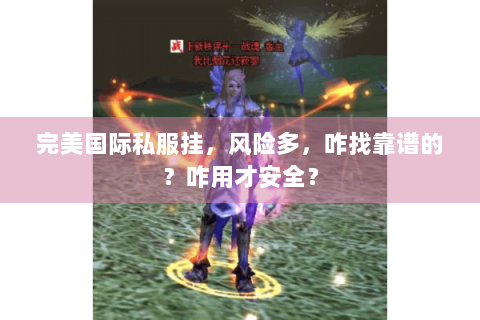 完美国际私服挂，风险多，咋找靠谱的？咋用才安全？