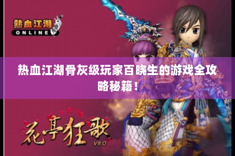 热血江湖骨灰级玩家百晓生的游戏全攻略秘籍！