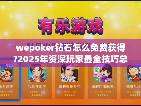 wepoker钻石怎么免费获得?2025年资深玩家最全技巧总结