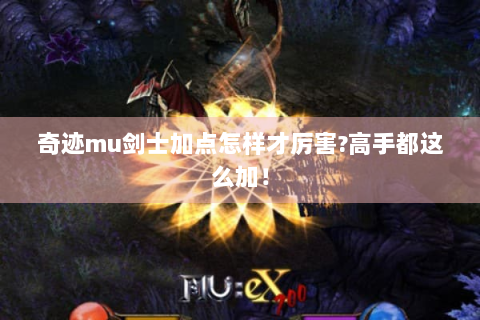 奇迹mu剑士加点怎样才厉害?高手都这么加！
