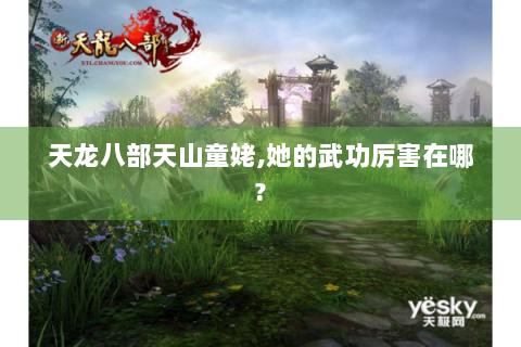 天龙八部天山童姥,她的武功厉害在哪?