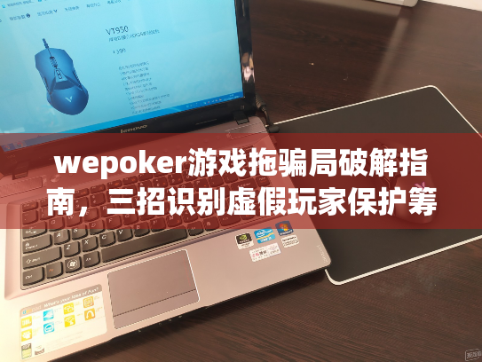 wepoker游戏拖骗局破解指南，三招识别虚假玩家保护筹码
