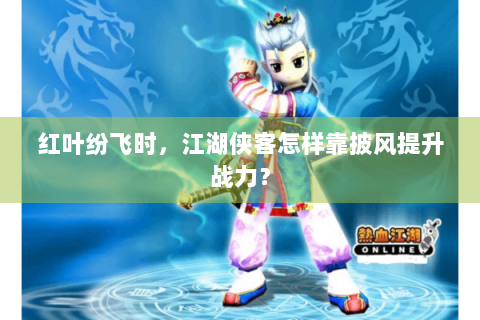 红叶纷飞时，江湖侠客怎样靠披风提升战力？
