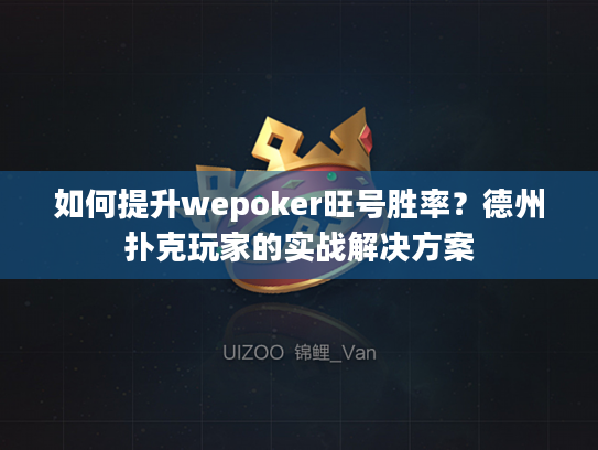 如何提升wepoker旺号胜率？德州扑克玩家的实战解决方案