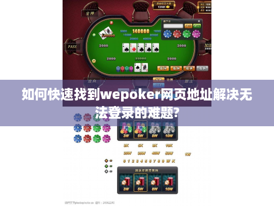 如何快速找到wepoker网页地址解决无法登录的难题?