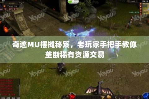 奇迹MU摆摊秘笈，老玩家手把手教你垄断稀有资源交易