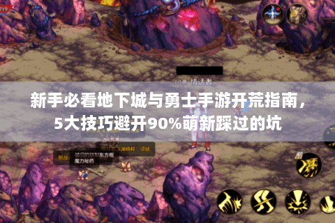 新手必看地下城与勇士手游开荒指南，5大技巧避开90%萌新踩过的坑