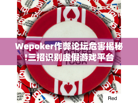 Wepoker作弊论坛危害揭秘!三招识别虚假游戏平台