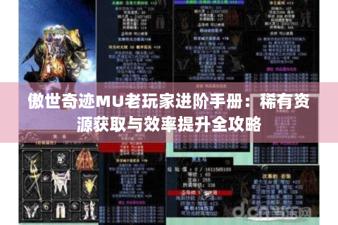 傲世奇迹MU老玩家进阶手册：稀有资源获取与效率提升全攻略
