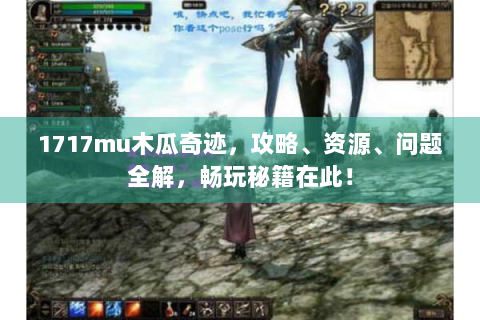 1717mu木瓜奇迹，攻略、资源、问题全解，畅玩秘籍在此！