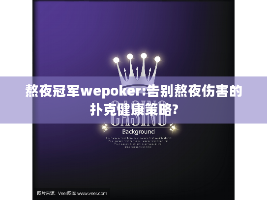 熬夜冠军wepoker:告别熬夜伤害的扑克健康策略?