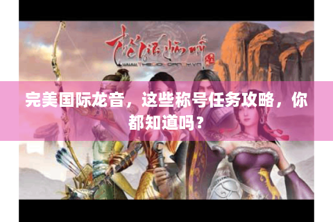 完美国际龙音，这些称号任务攻略，你都知道吗？