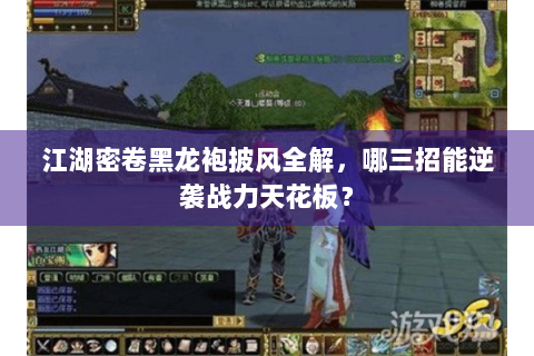 江湖密卷黑龙袍披风全解，哪三招能逆袭战力天花板？