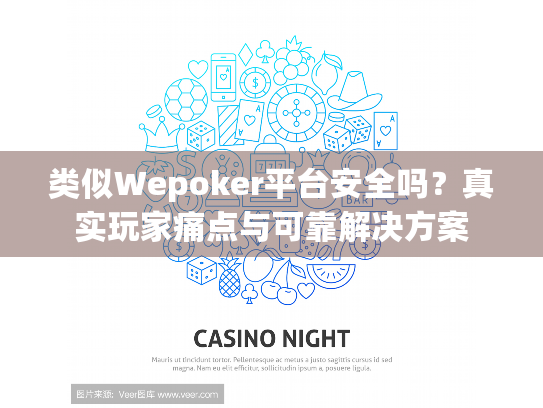 类似Wepoker平台安全吗？真实玩家痛点与可靠解决方案