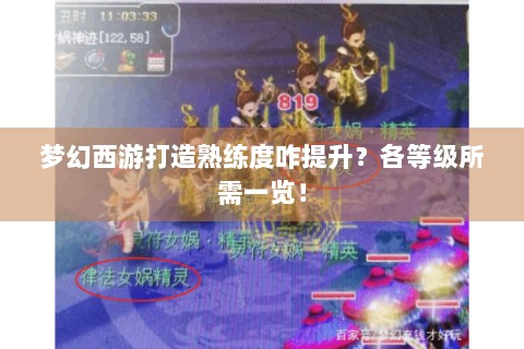梦幻西游打造熟练度咋提升？各等级所需一览！