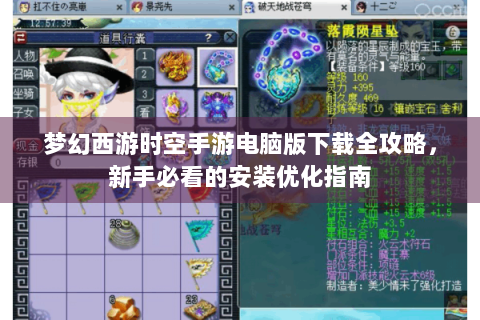 梦幻西游时空手游电脑版下载全攻略，新手必看的安装优化指南