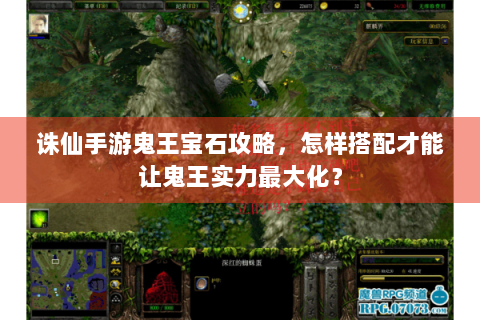 诛仙手游鬼王宝石攻略，怎样搭配才能让鬼王实力最大化？