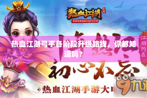 热血江湖弓手各阶段升级路线，你都知道吗？