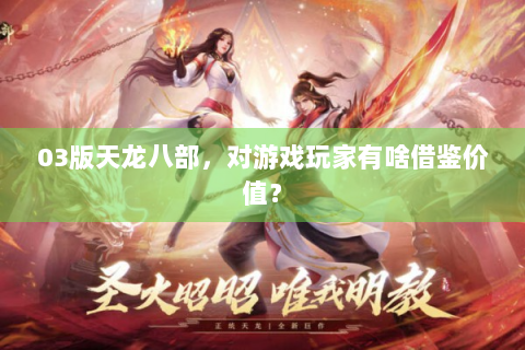 03版天龙八部，对游戏玩家有啥借鉴价值？