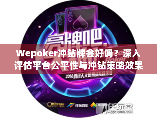 Wepoker冲钻牌会好吗？深入评估平台公平性与冲钻策略效果