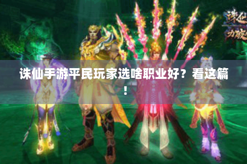 诛仙手游平民玩家选啥职业好？看这篇！