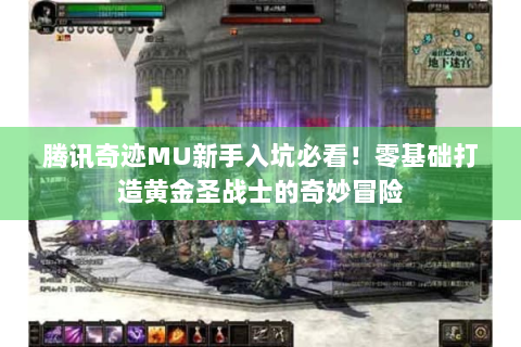 腾讯奇迹MU新手入坑必看！零基础打造黄金圣战士的奇妙冒险