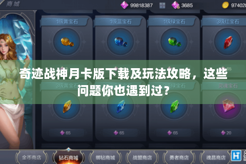 奇迹战神月卡版下载及玩法攻略，这些问题你也遇到过？