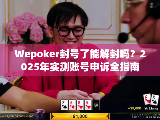 Wepoker封号了能解封吗？2025年实测账号申诉全指南
