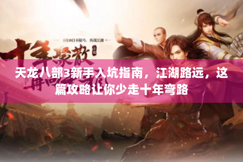 天龙八部3新手入坑指南，江湖路远，这篇攻略让你少走十年弯路