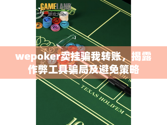 wepoker卖挂骗我转账，揭露作弊工具骗局及避免策略