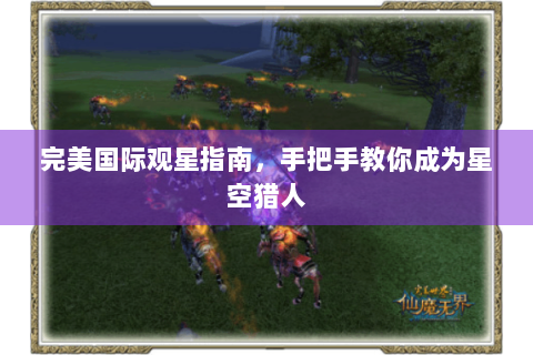 完美国际观星指南，手把手教你成为星空猎人