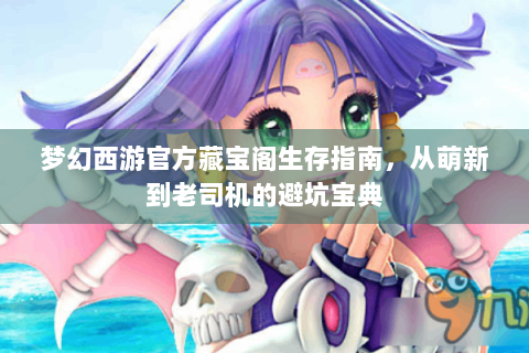 梦幻西游官方藏宝阁生存指南，从萌新到老司机的避坑宝典