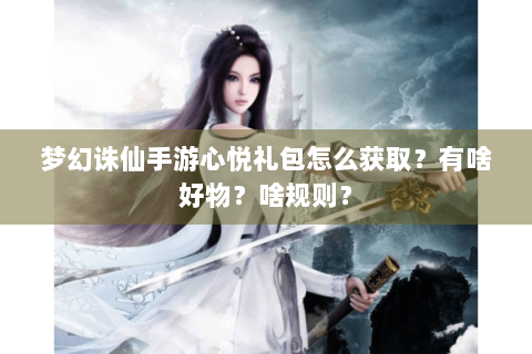梦幻诛仙手游心悦礼包怎么获取？有啥好物？啥规则？