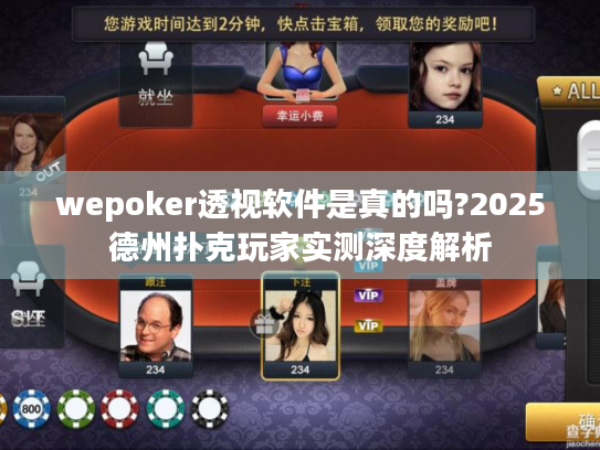 wepoker透视软件是真的吗?2025德州扑克玩家实测深度解析