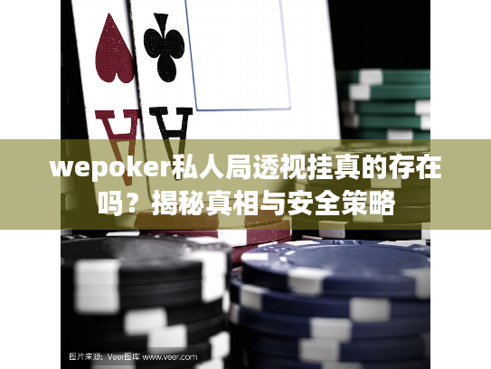 wepoker私人局透视挂真的存在吗？揭秘真相与安全策略