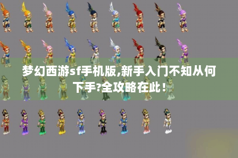 梦幻西游sf手机版,新手入门不知从何下手?全攻略在此！