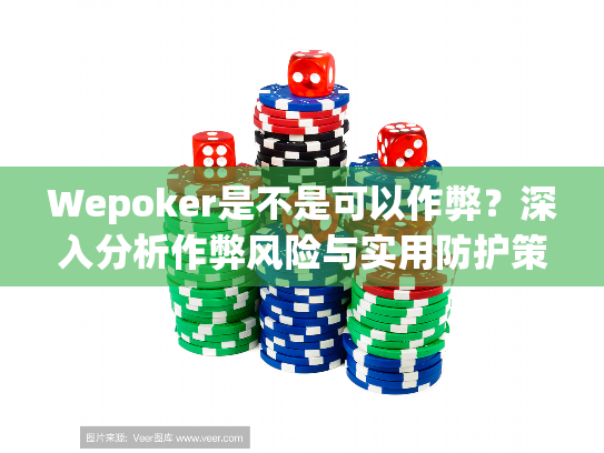 Wepoker是不是可以作弊？深入分析作弊风险与实用防护策略