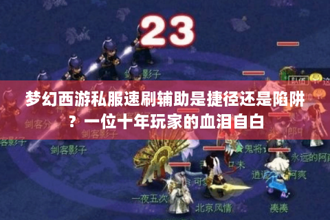 梦幻西游私服速刷辅助是捷径还是陷阱？一位十年玩家的血泪自白