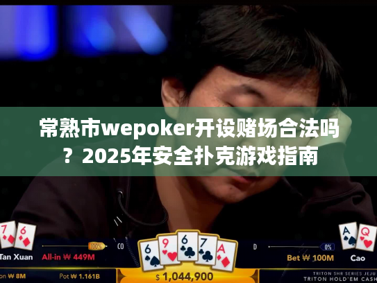 常熟市wepoker开设赌场合法吗？2025年安全扑克游戏指南