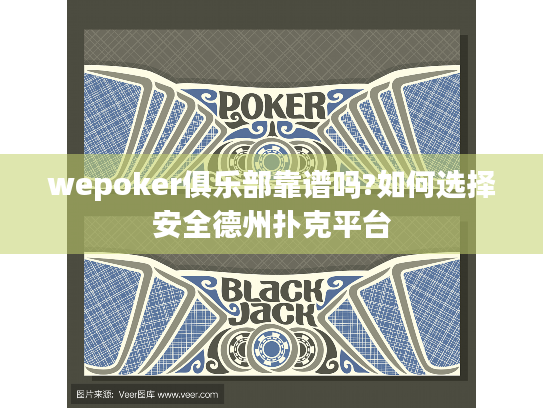 wepoker俱乐部靠谱吗?如何选择安全德州扑克平台