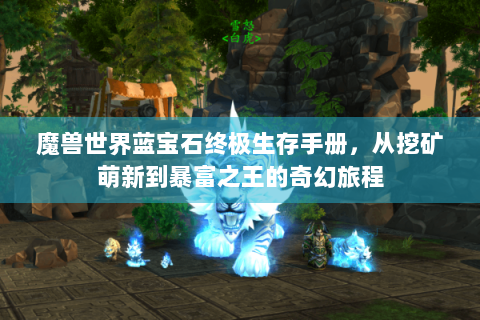 魔兽世界蓝宝石终极生存手册，从挖矿萌新到暴富之王的奇幻旅程