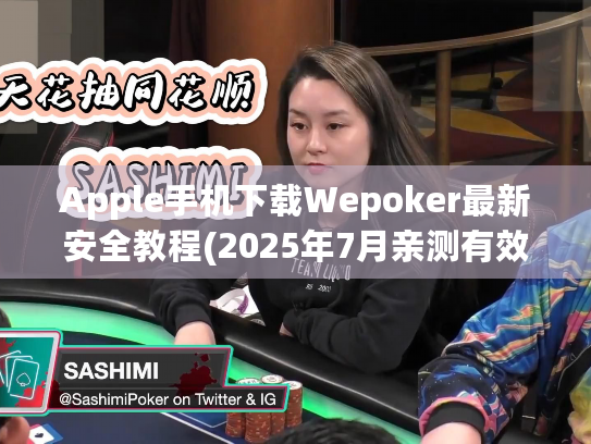 Apple手机下载Wepoker最新安全教程(2025年7月亲测有效)