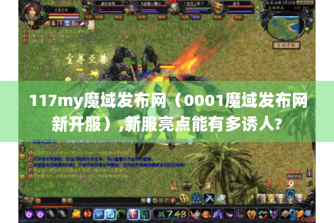 117my魔域发布网（0001魔域发布网新开服）,新服亮点能有多诱人?
