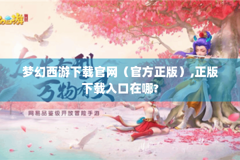 梦幻西游下载官网（官方正版）,正版下载入口在哪?