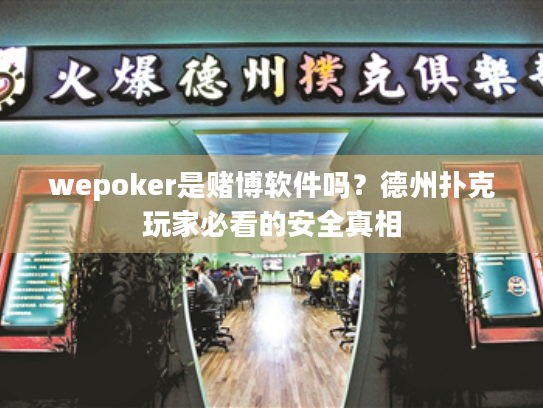 wepoker是赌博软件吗？德州扑克玩家必看的安全真相