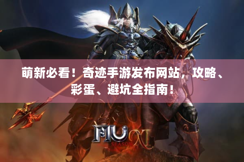 萌新必看！奇迹手游发布网站，攻略、彩蛋、避坑全指南！