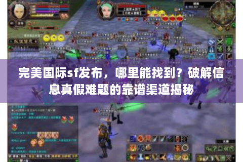 完美国际sf发布，哪里能找到？破解信息真假难题的靠谱渠道揭秘