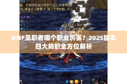 DNF圣职者哪个职业厉害？2025版本四大转职全方位解析